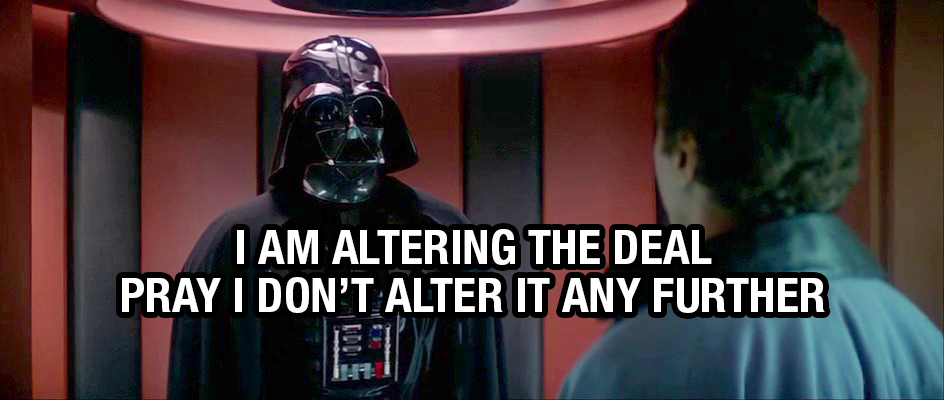 An image of Darth Vader from Star Wars saying: "I am altering the deal pray I don't alter it any further."