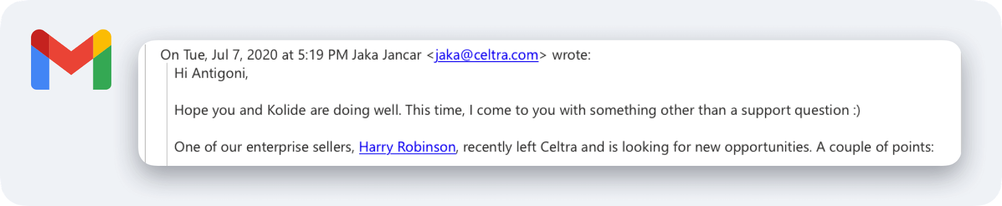 A screenshot of an email sent by Jaka (the CTO of Celtra) to Antigoni Sinanis of Kolide. Jaka's email reads: Hi Antigoni, Hope you and Kolide are doing well. This time, I come to you with something other than a support question :). One of our enterprise sellers, Harry Robinson recently left Celtra and is looking for new opportunities.